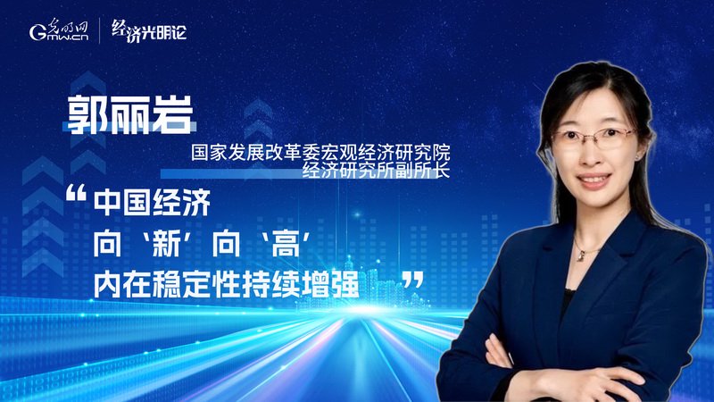 经济光明论丨郭丽岩：中国经济向“新”向“高” 内在稳定性持续增强